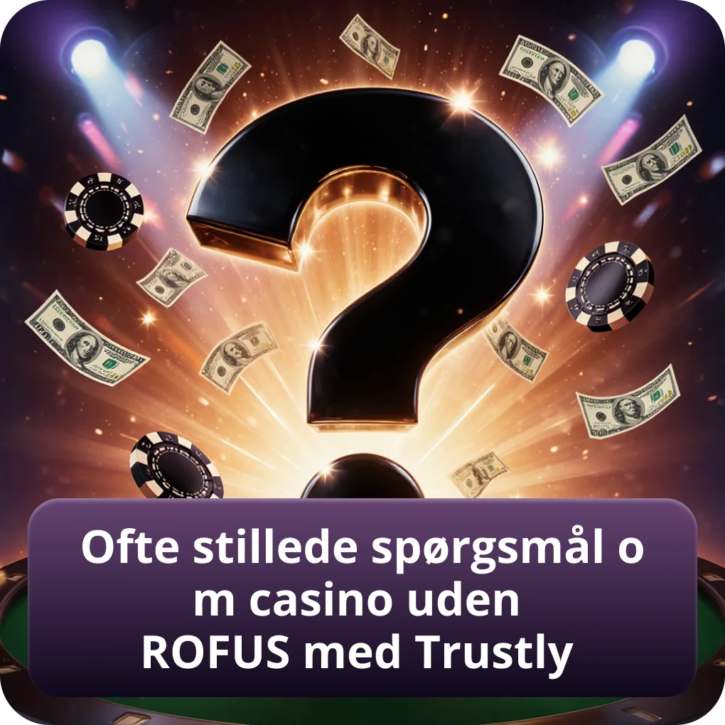 Svar på de mest almindelige spørgsmål om casino uden ROFUS med Trustly som betalingsmetode FAQ: Ofte stillede spørgsmål om Trustly casino uden ROFUS